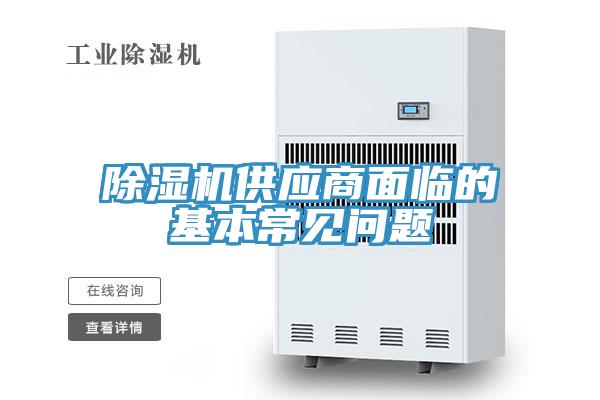 除濕機(jī)供應(yīng)商面臨的基本常見問題