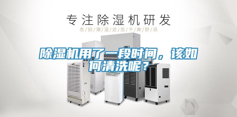 除濕機(jī)用了一段時間，該如何清洗呢？
