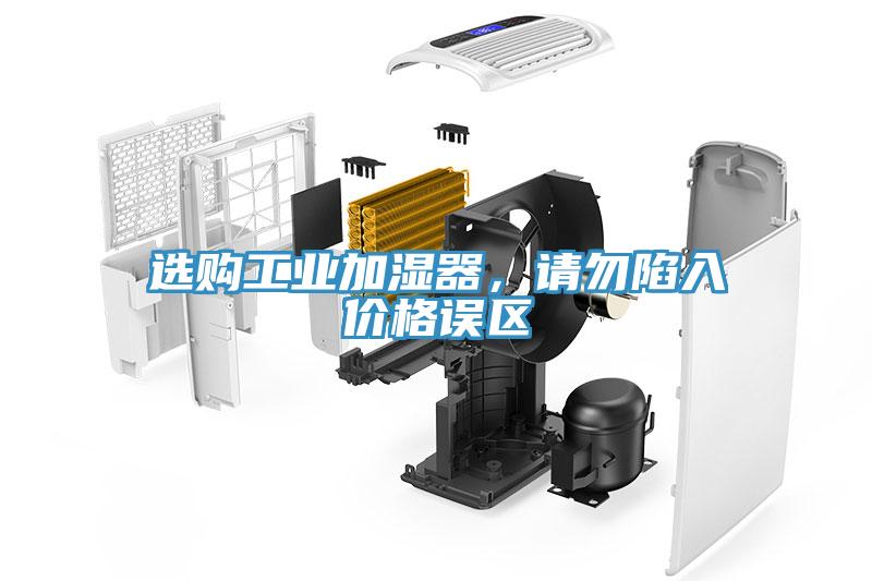 選購工業(yè)加濕器，請勿陷入價格誤區(qū)