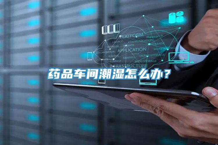 藥品車間潮濕怎么辦？