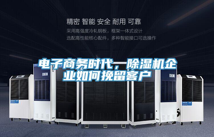 電子商務(wù)時(shí)代，除濕機(jī)企業(yè)如何挽留客戶