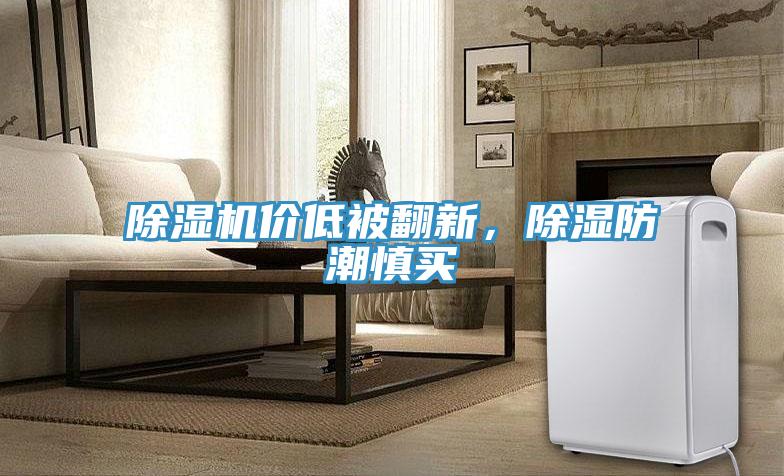 除濕機(jī)價(jià)低被翻新，除濕防潮慎買