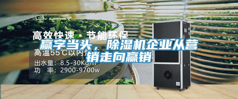 贏字當(dāng)頭，除濕機(jī)企業(yè)從營(yíng)銷走向贏銷