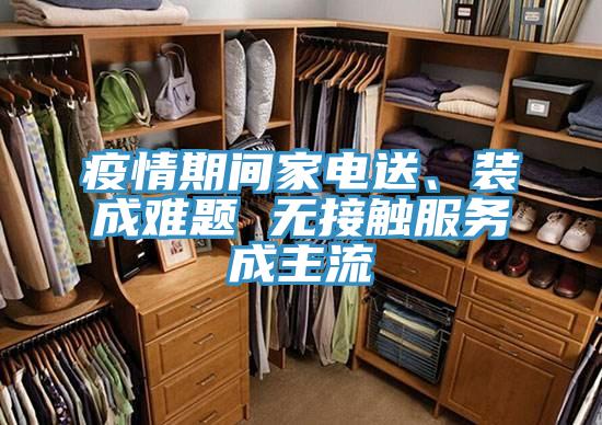 疫情期間家電送、裝成難題 無接觸服務成主流