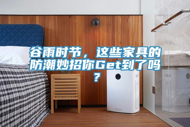 谷雨時節(jié)，這些家具的防潮妙招你Get到了嗎？