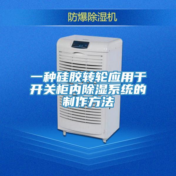 一種硅膠轉(zhuǎn)輪應用于開關(guān)柜內(nèi)除濕系統(tǒng)的制作方法