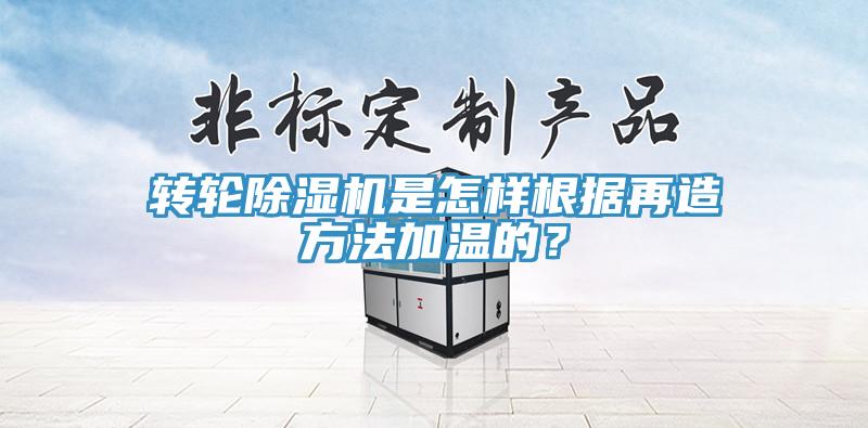 轉(zhuǎn)輪除濕機(jī)是怎樣根據(jù)再造方法加溫的？