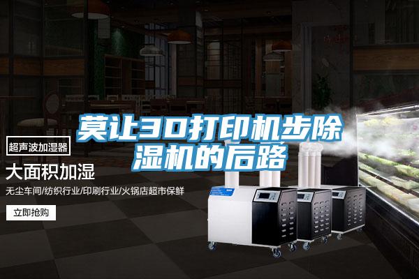 莫讓3D打印機(jī)步除濕機(jī)的后路
