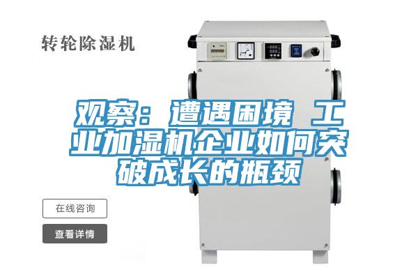 觀察：遭遇困境 工業(yè)加濕機(jī)企業(yè)如何突破成長(zhǎng)的瓶頸