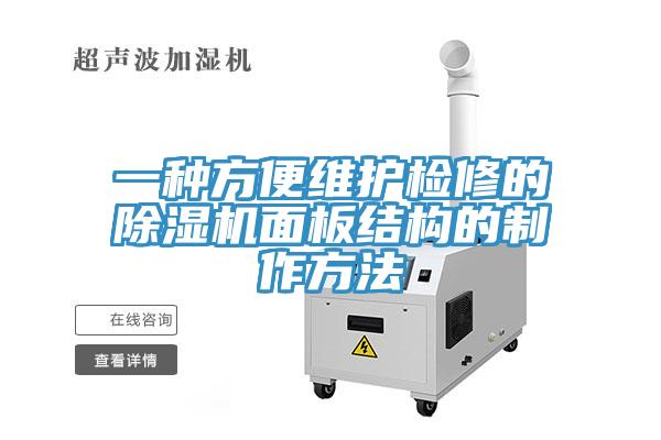 一種方便維護(hù)檢修的除濕機(jī)面板結(jié)構(gòu)的制作方法