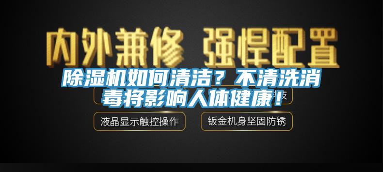 除濕機(jī)如何清潔？不清洗消毒將影響人體健康！