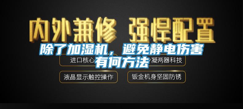 除了加濕機(jī)，避免靜電傷害有何方法