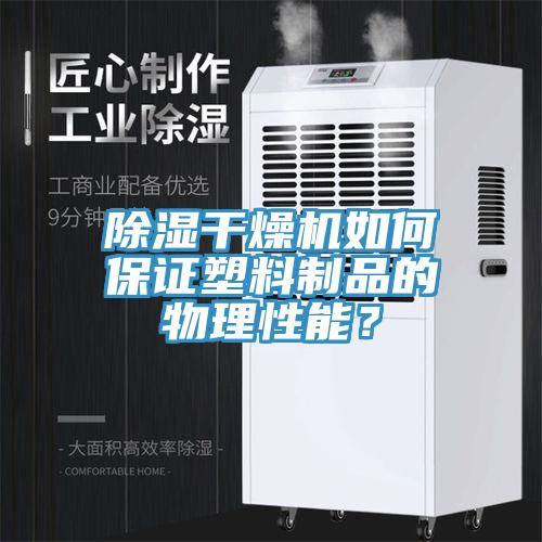 除濕干燥機如何保證塑料制品的物理性能？