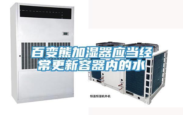 百變熊加濕器應當經(jīng)常更新容器內(nèi)的水