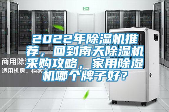 2022年除濕機推薦，回到南天除濕機采購攻略，家用除濕機哪個牌子好？