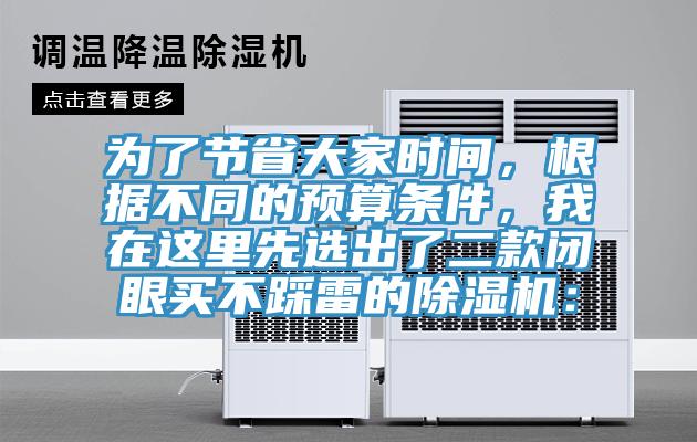 為了節(jié)省大家時間，根據(jù)不同的預算條件，我在這里先選出了二款閉眼買不踩雷的除濕機：