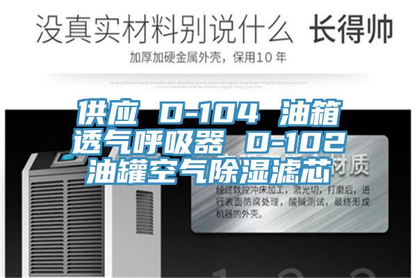 供應(yīng) D-104 油箱透氣呼吸器 D-102油罐空氣除濕濾芯