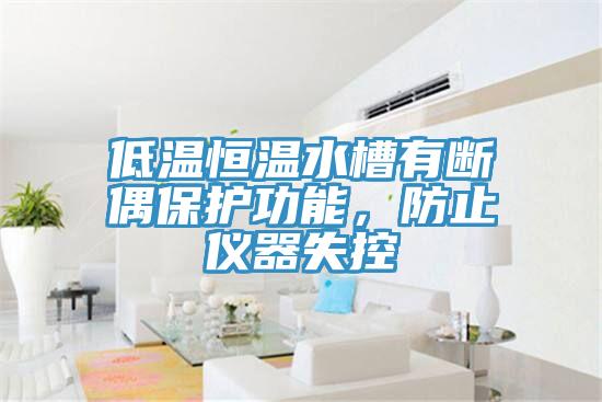 低溫恒溫水槽有斷偶保護(hù)功能，防止儀器失控