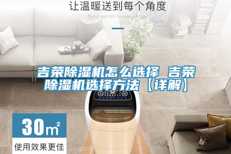 吉榮除濕機(jī)怎么選擇 吉榮除濕機(jī)選擇方法【詳解】