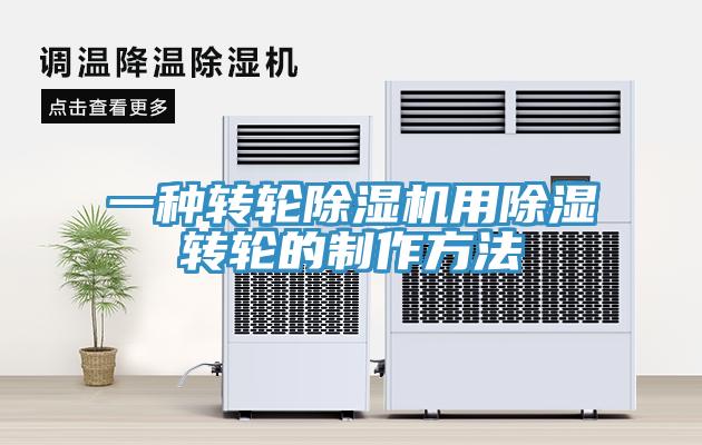 一種轉(zhuǎn)輪除濕機(jī)用除濕轉(zhuǎn)輪的制作方法