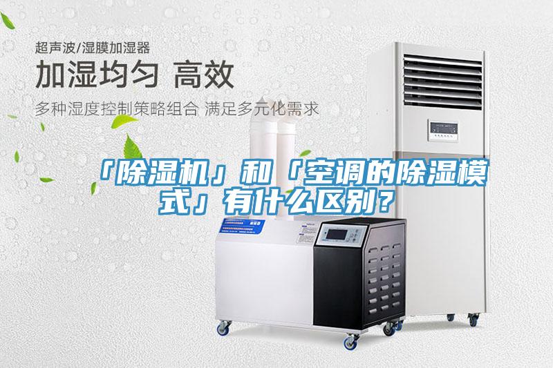 「除濕機(jī)」和「空調(diào)的除濕模式」有什么區(qū)別？
