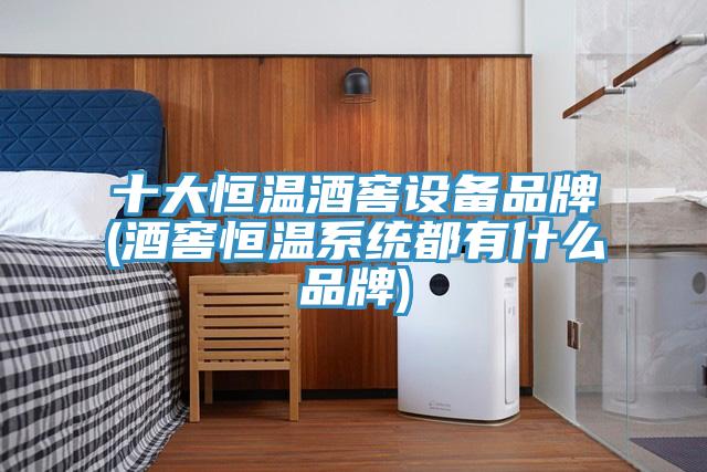 十大恒溫酒窖設備品牌(酒窖恒溫系統(tǒng)都有什么品牌)