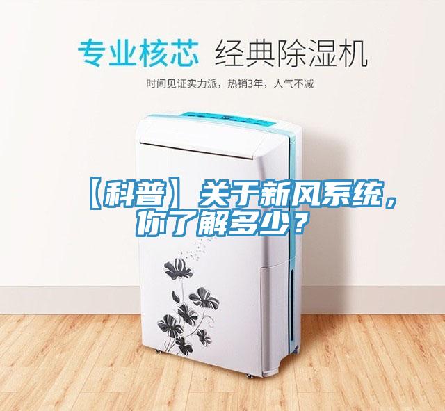 【科普】關(guān)于新風(fēng)系統(tǒng)，你了解多少？