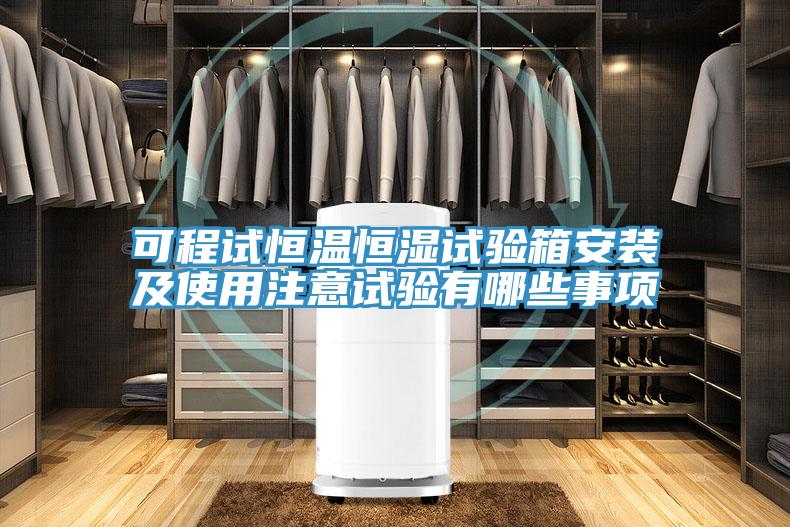 可程試恒溫恒濕試驗箱安裝及使用注意試驗有哪些事項