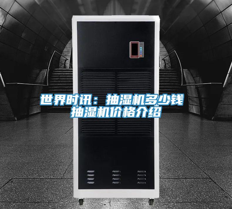 世界時(shí)訊：抽濕機(jī)多少錢 抽濕機(jī)價(jià)格介紹