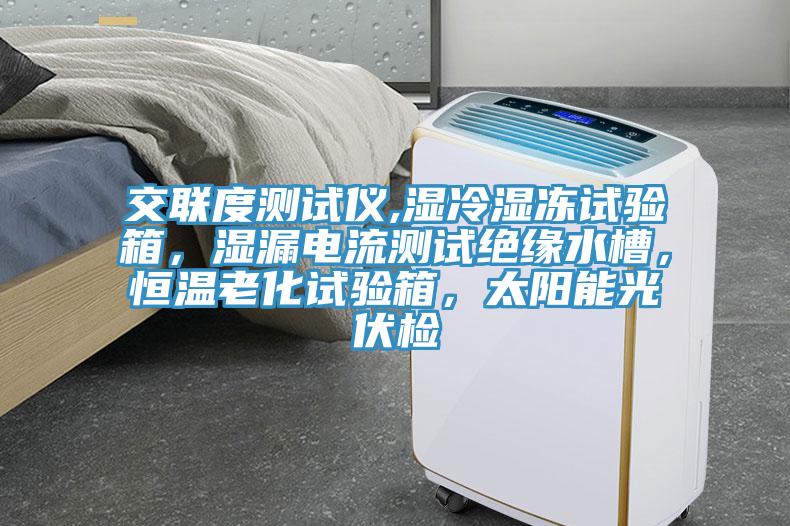 交聯(lián)度測試儀,濕冷濕凍試驗(yàn)箱，濕漏電流測試絕緣水槽，恒溫老化試驗(yàn)箱，太陽能光伏檢