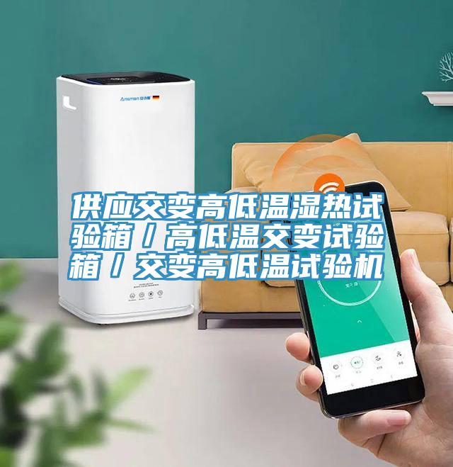 供應(yīng)交變高低溫濕熱試驗(yàn)箱／高低溫交變?cè)囼?yàn)箱／交變高低溫試驗(yàn)機(jī)