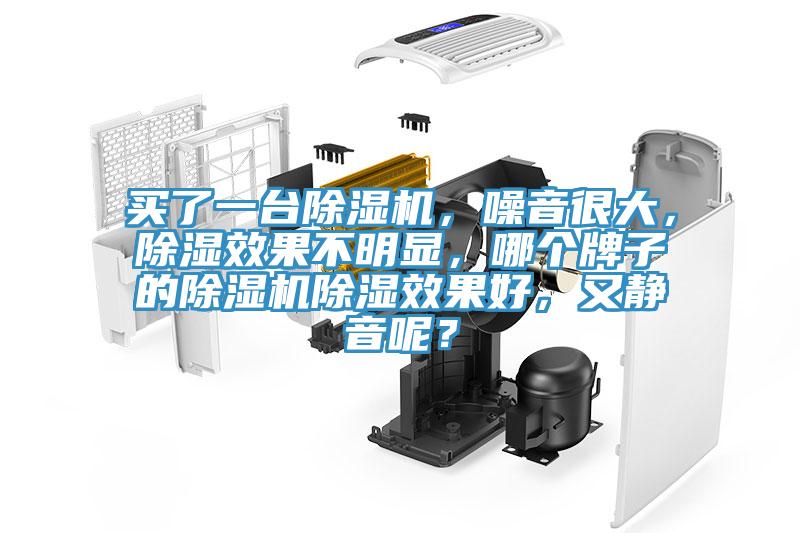 買了一臺除濕機(jī)，噪音很大，除濕效果不明顯，哪個(gè)牌子的除濕機(jī)除濕效果好，又靜音呢？