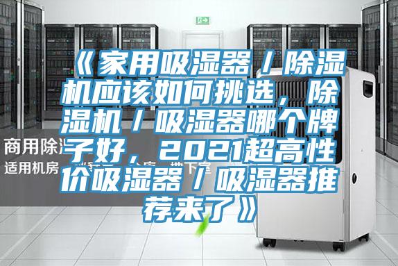 《家用吸濕器／除濕機(jī)應(yīng)該如何挑選，除濕機(jī)／吸濕器哪個(gè)牌子好，2021超高性價(jià)吸濕器／吸濕器推薦來了》