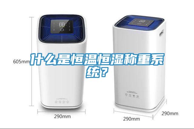 什么是恒溫恒濕稱重系統(tǒng)？