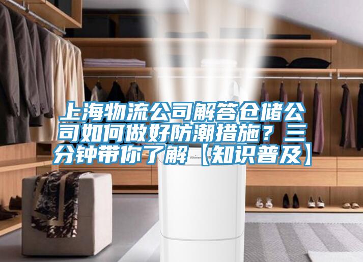 上海物流公司解答倉儲公司如何做好防潮措施？三分鐘帶你了解【知識普及】