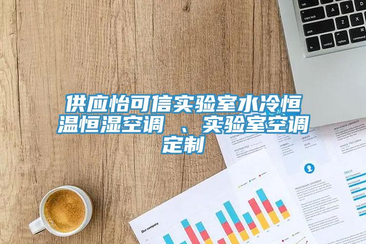 供應(yīng)怡可信實(shí)驗(yàn)室水冷恒溫恒濕空調(diào) 、實(shí)驗(yàn)室空調(diào)定制