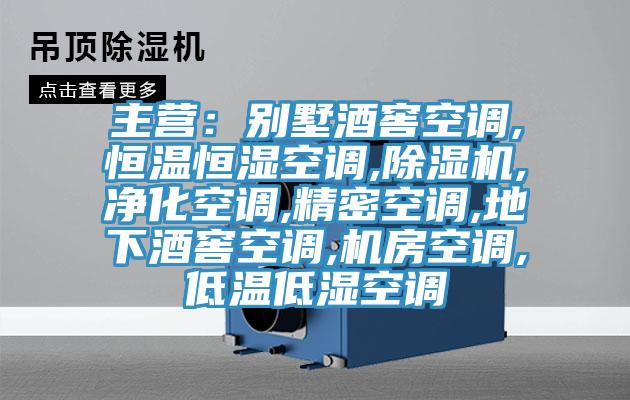 主營：別墅酒窖空調(diào),恒溫恒濕空調(diào),除濕機(jī),凈化空調(diào),精密空調(diào),地下酒窖空調(diào),機(jī)房空調(diào),低溫低濕空調(diào)