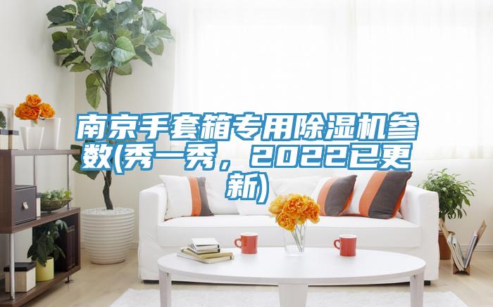 南京手套箱專(zhuān)用除濕機(jī)參數(shù)(秀一秀，2022已更新)