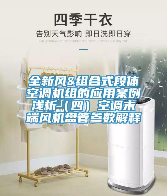 全新風(fēng)&組合式段體空調(diào)機(jī)組的應(yīng)用案例淺析（四）空調(diào)末端風(fēng)機(jī)盤管參數(shù)解釋