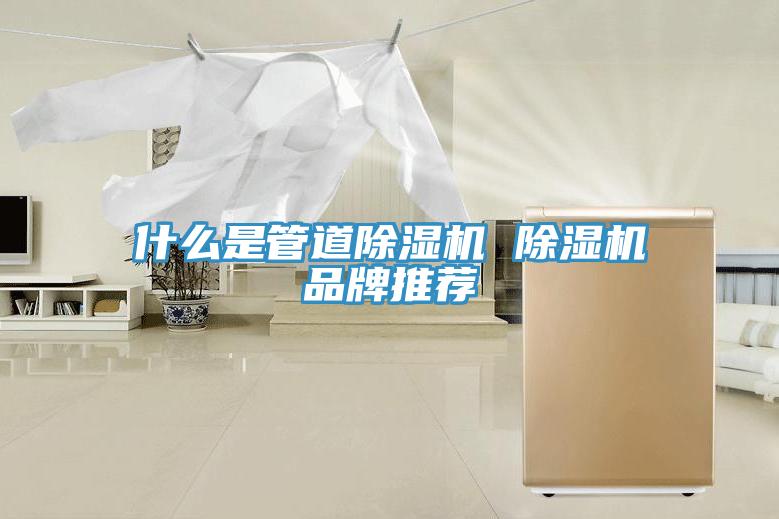 什么是管道除濕機(jī) 除濕機(jī)品牌推薦