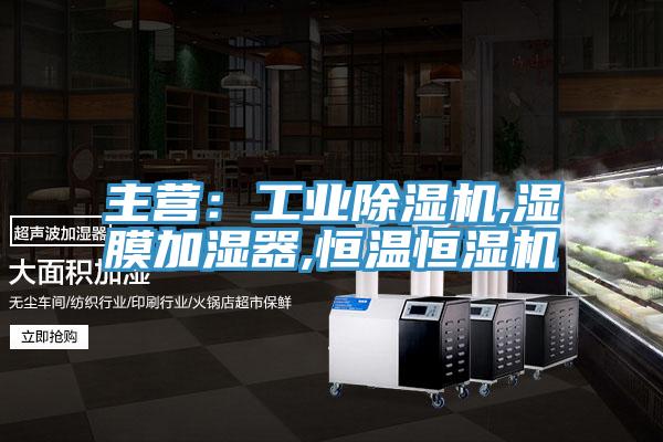 主營：工業(yè)除濕機,濕膜加濕器,恒溫恒濕機