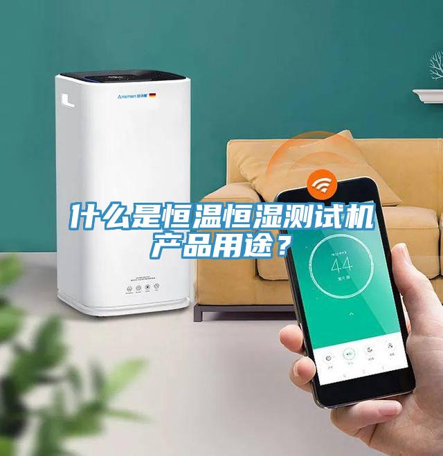 什么是恒溫恒濕測試機(jī)產(chǎn)品用途？