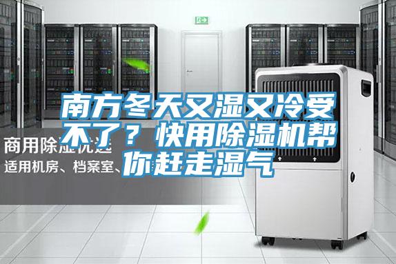 南方冬天又濕又冷受不了？快用除濕機(jī)幫你趕走濕氣