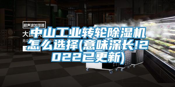中山工業(yè)轉(zhuǎn)輪除濕機(jī)怎么選擇(意味深長!2022已更新)