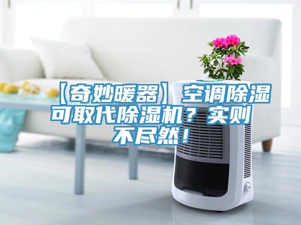 【奇妙暖器】空調(diào)除濕可取代除濕機？實則不盡然！