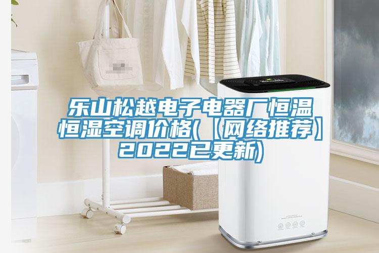 樂山松越電子電器廠恒溫恒濕空調(diào)價格(【網(wǎng)絡(luò)推薦】2022已更新)