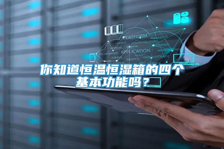 你知道恒溫恒濕箱的四個(gè)基本功能嗎？