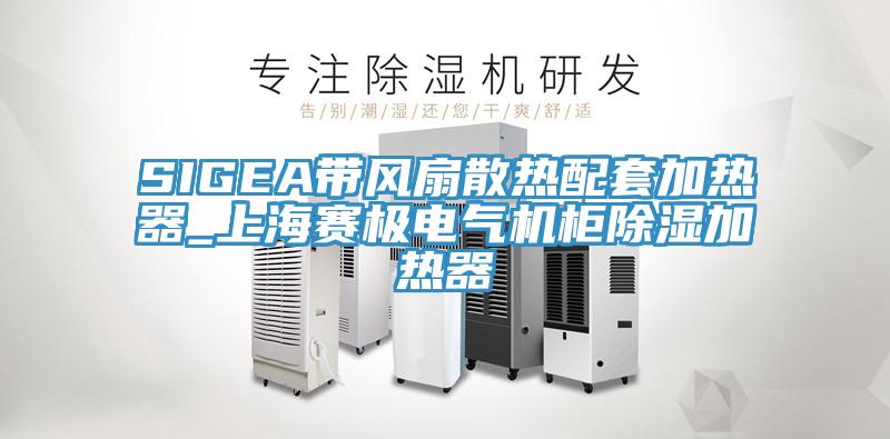 SIGEA帶風(fēng)扇散熱配套加熱器_上海賽極電氣機(jī)柜除濕加熱器