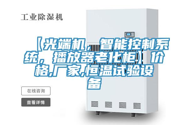 【光端機，智能控制系統(tǒng)，播放器老化柜】價格,廠家,恒溫試驗設備