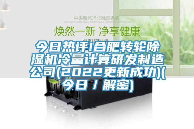 今日熱評(píng)!合肥轉(zhuǎn)輪除濕機(jī)冷量計(jì)算研發(fā)制造公司(2022更新成功)(今日／解密)